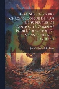 bokomslag Essai Sur L'histoire Chronologique De Plus De 80 Peuples De L'antiquit, Compos Pour L'ducation De Monseigneur Le Dauphin