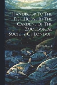 bokomslag Handbook To The Fish House In The Gardens Of The Zoological Society Of London