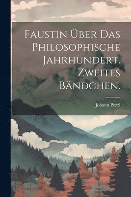 bokomslag Faustin ber das philosophische Jahrhundert. Zweites Bndchen.