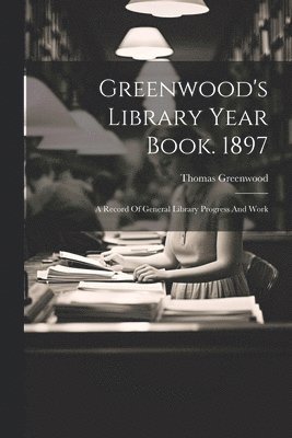Greenwood's Library Year Book. 1897