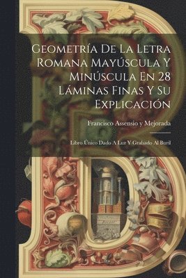 Geometra De La Letra Romana Mayscula Y Minscula En 28 Lminas Finas Y Su Explicacin 1