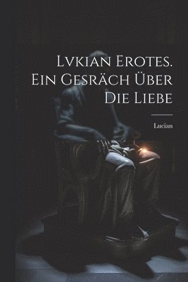 bokomslag Lvkian Erotes. Ein Gesrch ber die Liebe