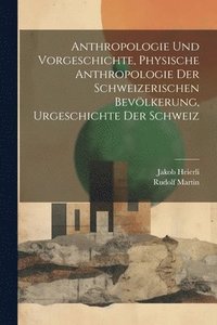 bokomslag Anthropologie und Vorgeschichte, Physische Anthropologie der Schweizerischen Bevlkerung, Urgeschichte der Schweiz