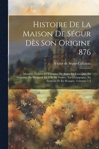 bokomslag Histoire De La Maison De Sgur Ds Son Origine 876