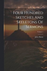 bokomslag Four Hundred Sketches And Skeletons Of Sermons; Volume 1