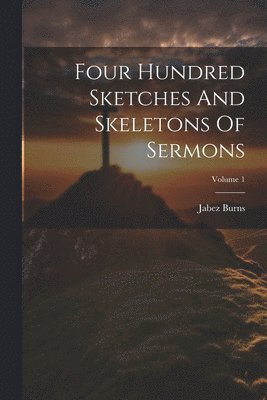 bokomslag Four Hundred Sketches And Skeletons Of Sermons; Volume 1