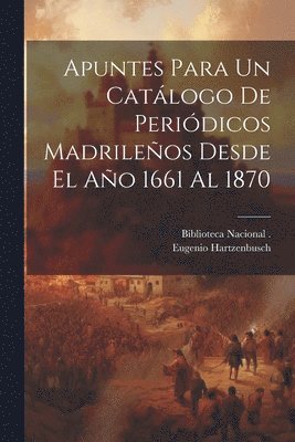 Apuntes Para Un Catlogo De Peridicos Madrileos Desde El Ao 1661 Al 1870 1