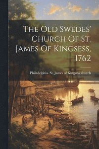 bokomslag Old Swedes' Church Of St. James Of Kingsess, 1762