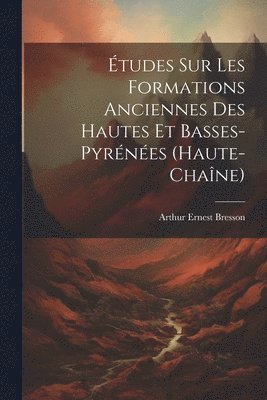 Arthur Ernest Bresson - Études Sur Les Formations Anciennes Des Hautes Et Basses-pyrénées (haute-chaîne), Häftad