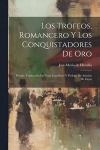 bokomslag Los Trofeos, Romancero Y Los Conquistadores De Oro; Poesias. Traduccin En Verso Castellano Y Prlogo De Antonio De Zayas