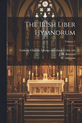 J. H. (John Henry) Bernard, R. (Robert) Atkinson, Catholic Church Liturgy and Ritual - Irish Liber hymnorum; Volume 1, Häftad
