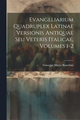 Evangeliarium Quadruplex Latinae Versionis Antiquae Seu Veteris Italicae, Volumes 1-2 1
