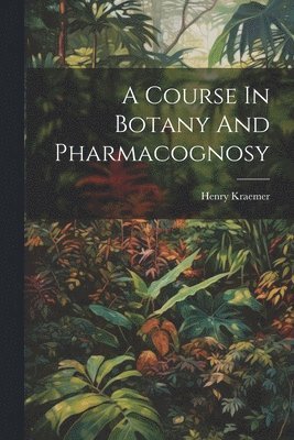 Henry Kraemer - Course In Botany And Pharmacognosy, Häftad