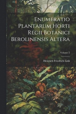 Heinrich Friedrich Link - Enumeratio Plantarum Horti Regii Botanici Berolinensis Altera; Volume 2, Häftad