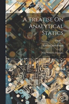 A Treatise On Analytical Statics: With Numerous Examples; Volume 2 1