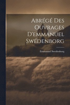 Abrg Des Ouvrages D'emmanuel Swdenborg 1