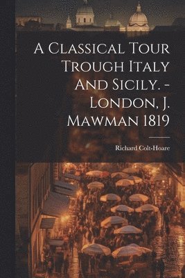 bokomslag A Classical Tour Trough Italy And Sicily. - London, J. Mawman 1819