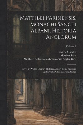 bokomslag Matthi Parisiensis, Monachi Sancti Albani, Historia Anglorum