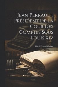 bokomslag Jean Perrault, Prsident De La Cour Des Comptes Sous Louis Xiv