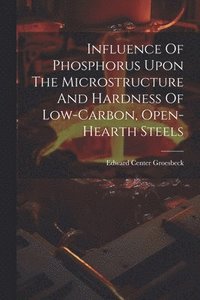 bokomslag Influence Of Phosphorus Upon The Microstructure And Hardness Of Low-carbon, Open-hearth Steels