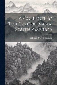 bokomslag ... A Collecting Trip To Colombia, South America