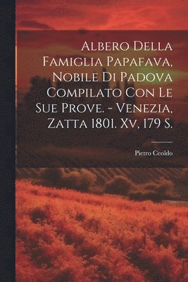 Albero Della Famiglia Papafava, Nobile Di Padova Compilato Con Le Sue Prove. - Venezia, Zatta 1801. Xv, 179 S. 1