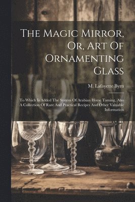 bokomslag Magic Mirror, Or, Art Of Ornamenting Glass