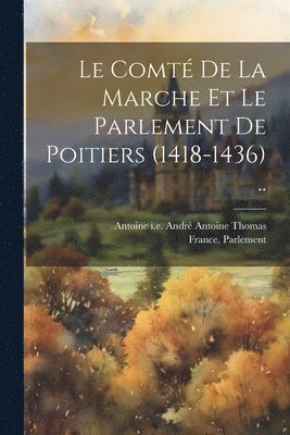 bokomslag Comté De La Marche Et Le Parlement De Poitiers (1418-1436) ..