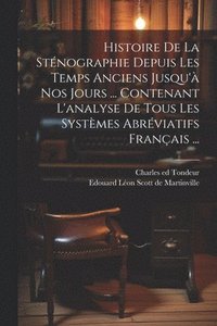 bokomslag Histoire De La Stnographie Depuis Les Temps Anciens Jusqu' Nos Jours ... Contenant L'analyse De Tous Les Systmes Abrviatifs Franais ...