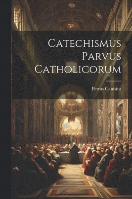 Petrus Canisius - Catechismus Parvus Catholicorum, Häftad