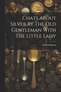 bokomslag Chats About Silver By The Old Gentleman With The Little Lady