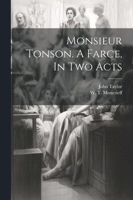 bokomslag Monsieur Tonson. A Farce, In Two Acts