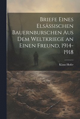 Briefe eines elsssischen Bauernburschen aus dem Weltkriege an einen Freund, 1914-1918 1