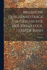 bokomslag Arabische Quellenbeitrge zur Geschichte der Kreuzzge, Erster Band