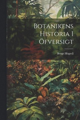 Bengt Högrell - Botanikens Historia I Öfversigt, Häftad