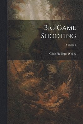 Big Game Shooting; Volume 1 1