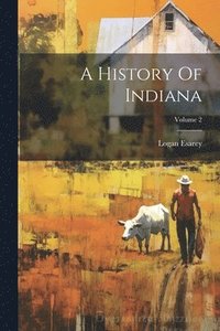 bokomslag A History Of Indiana; Volume 2