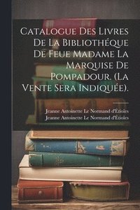 bokomslag Catalogue Des Livres De La Bibliothque De Feue Madame La Marquise De Pompadour. (la Vente Sera Indique).