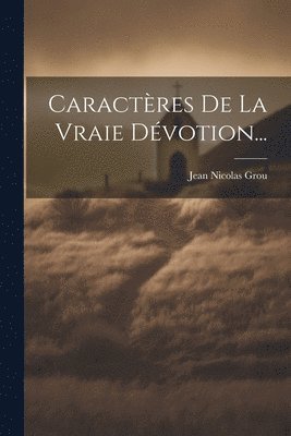 Caractres De La Vraie Dvotion... 1