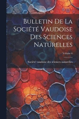 bokomslag Bulletin De La Socit Vaudoise Des Sciences Naturelles; Volume 6