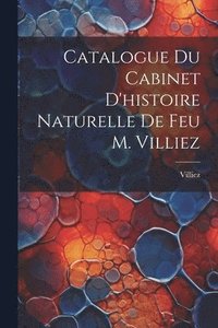 bokomslag Catalogue Du Cabinet D'histoire Naturelle De Feu M. Villiez