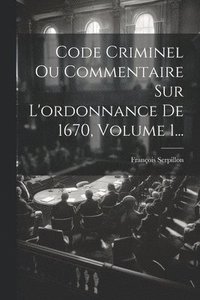 bokomslag Code Criminel Ou Commentaire Sur L'ordonnance De 1670, Volume 1...