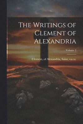Of Alexandria Saint Clement - Writings of Clement of Alexandria; Volume 2, Häftad