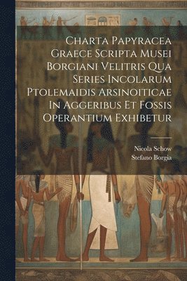 Charta Papyracea Graece Scripta Musei Borgiani Velitris Qua Series Incolarum Ptolemaidis Arsinoiticae In Aggeribus Et Fossis Operantium Exhibetur 1