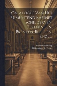bokomslag Catalogus Van Het Uimuntend Kabinet Schilderyen, Tekeningen, Prenten, Beelden, Enz ......