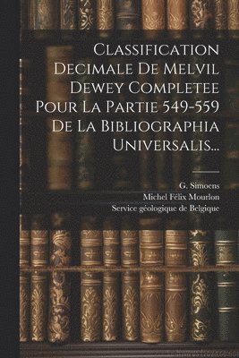 Classification Decimale De Melvil Dewey Completee Pour La Partie 549-559 De La Bibliographia Universalis...