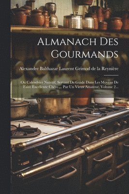 Alexandre Balthazar Laurent Grimod de - Almanach Des Gourmands, Häftad