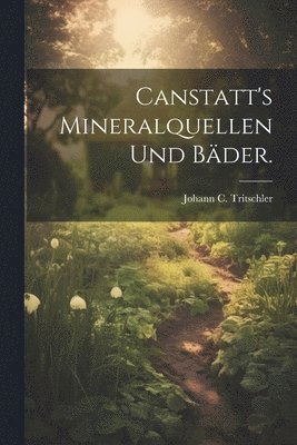 bokomslag Canstatt's Mineralquellen und Bäder.