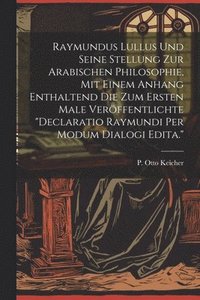 bokomslag Raymundus Lullus Und Seine Stellung Zur Arabischen Philosophie, Mit Einem Anhang Enthaltend Die Zum Ersten Male Verffentlichte &quot;declaratio Raymundi Per Modum Dialogi Edita.&quot;