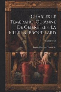 bokomslag Charles Le Tmraire, Ou Anne De Geierstein, La Fille Du Brouillard